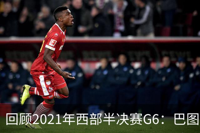 回顾2021年西部半决赛G6：巴图姆的关键表现助力快船晋级