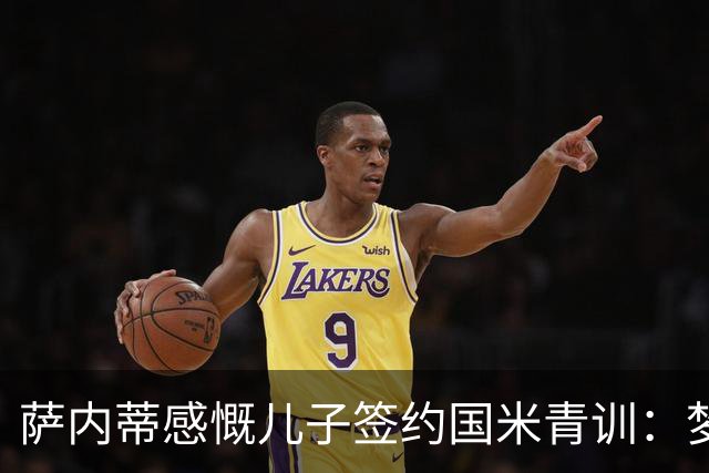 萨内蒂感慨儿子签约国米青训：梦想起航，支持永不缺席