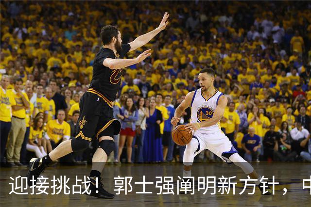 迎接挑战！郭士强阐明新方针，中国男篮面临重要变革